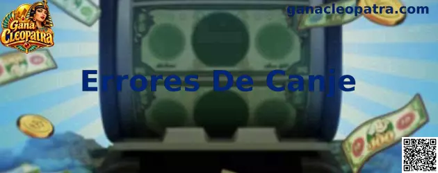 Guía para identificar y solucionar Errores De Canje en Gana Cleopatra y yono 777
